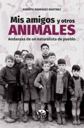 MIS AMIGOS Y OTROS ANIMALES. ANDANZAS DE UN NATURALISTA DE PUEBLO